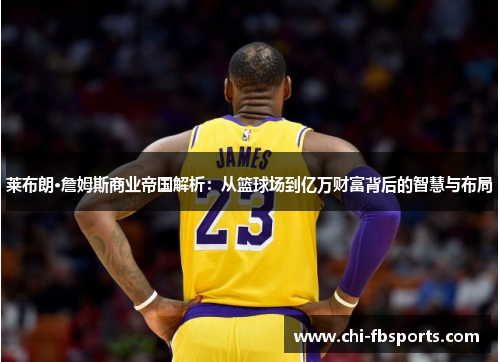 莱布朗·詹姆斯商业帝国解析：从篮球场到亿万财富背后的智慧与布局