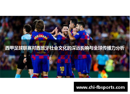 西甲足球联赛对西班牙社会文化的深远影响与全球传播力分析