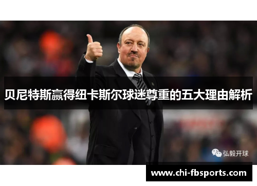 贝尼特斯赢得纽卡斯尔球迷尊重的五大理由解析