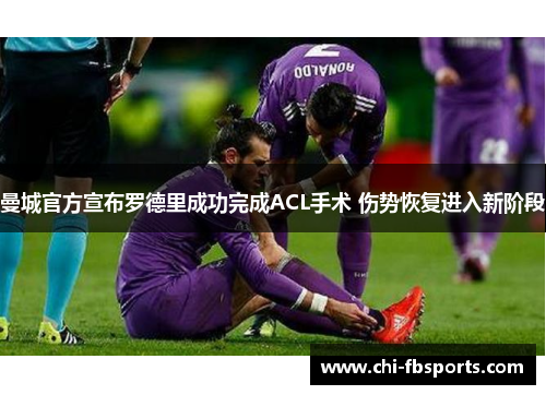 曼城官方宣布罗德里成功完成ACL手术 伤势恢复进入新阶段 曼城官方宣布罗德里成功完成ACL手术 伤势恢复进入新阶段