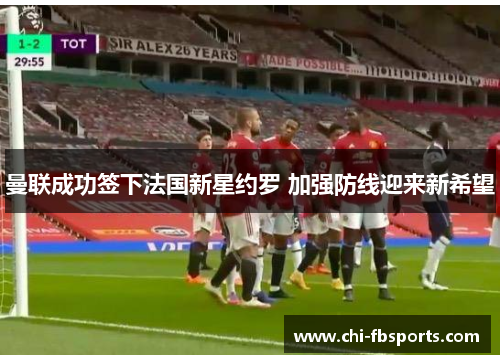 曼联成功签下法国新星约罗 加强防线迎来新希望