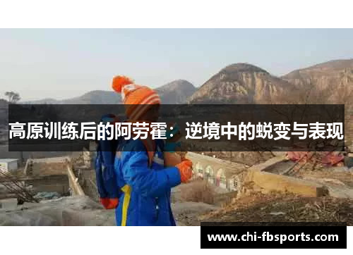 高原训练后的阿劳霍：逆境中的蜕变与表现