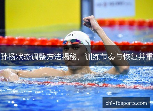 孙杨状态调整方法揭秘,训练节奏与恢复并重 孙杨状态调整方法揭秘,训练节奏与恢复并重