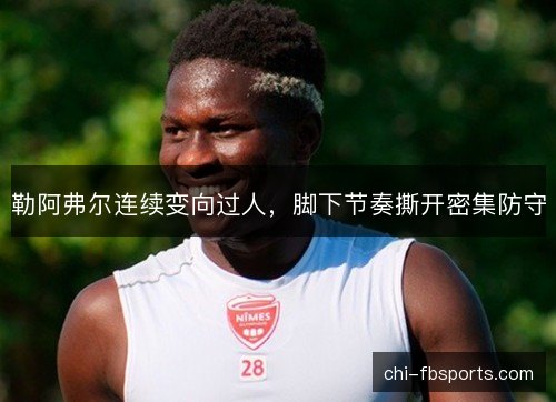 勒阿弗尔连续变向过人，脚下节奏撕开密集防守